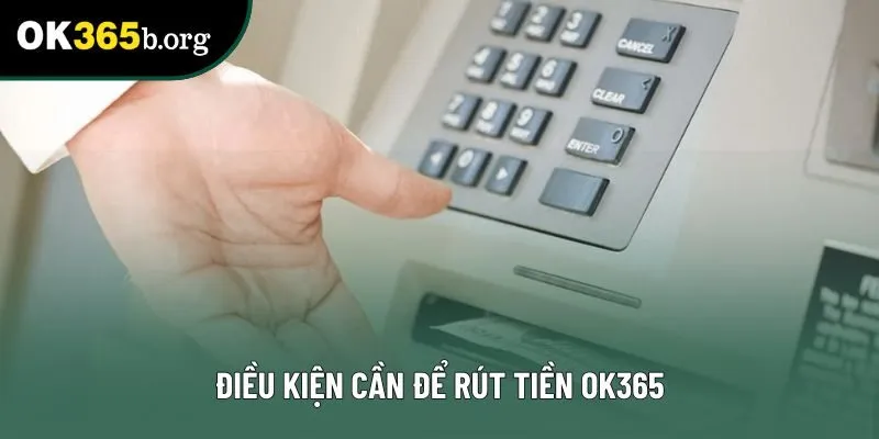 Điều kiện cần để rút tiền OK365 Điều kiện cần để rút tiền OK365